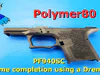 Polymer80 PF940SC Dremel Frame Completion – Legacy Method